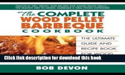 Download The Complete Wood Pellet Barbeque Cookbook: The Ultimate Guide and Recipe Book for Wood