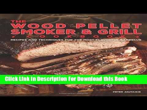 Download The Wood Pellet Smoker and Grill Cookbook: Recipes and Techniques for the Most Flavorful