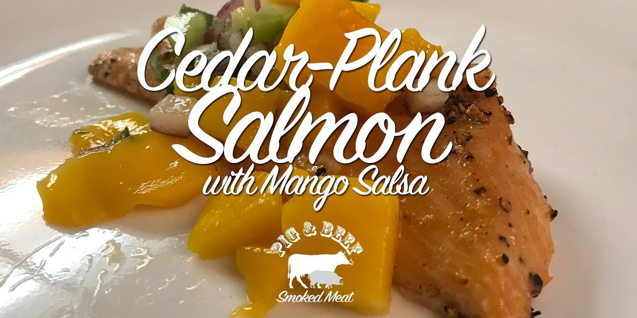 Cedar-Plank Salmon with Mango Salsa – Smoked on Wood Pellet Grill