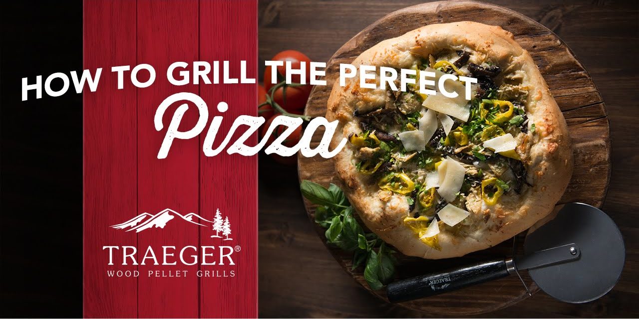 How to Grill the Perfect Pizza Everytime by Traeger Grills